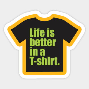 Life is better in a T-shirt. Sticker